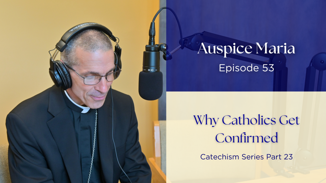 Why Catholics Get Confirmed (Catechism Series Part 23) - Auspice Maria Ep. 53