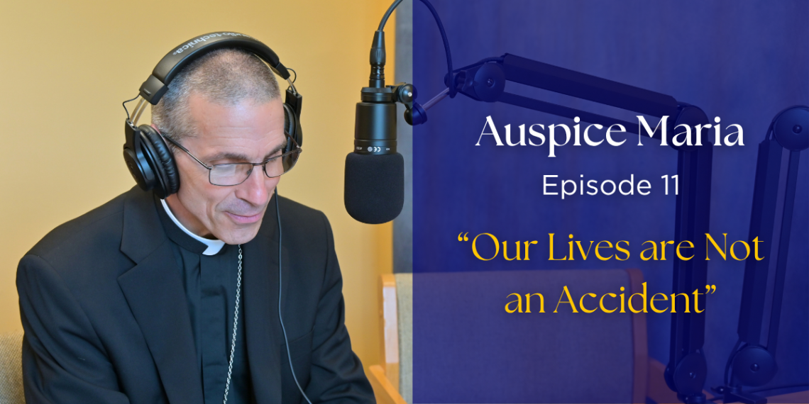 Auspice Maria Episode 11: Our Lives are not an accident