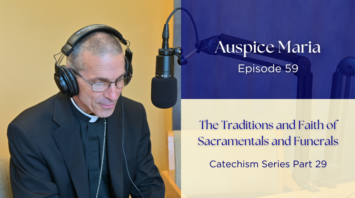 The Traditions and Faith of Sacramentals and Funerals (Catechism Series Part 29) - Auspice Maria Ep 59