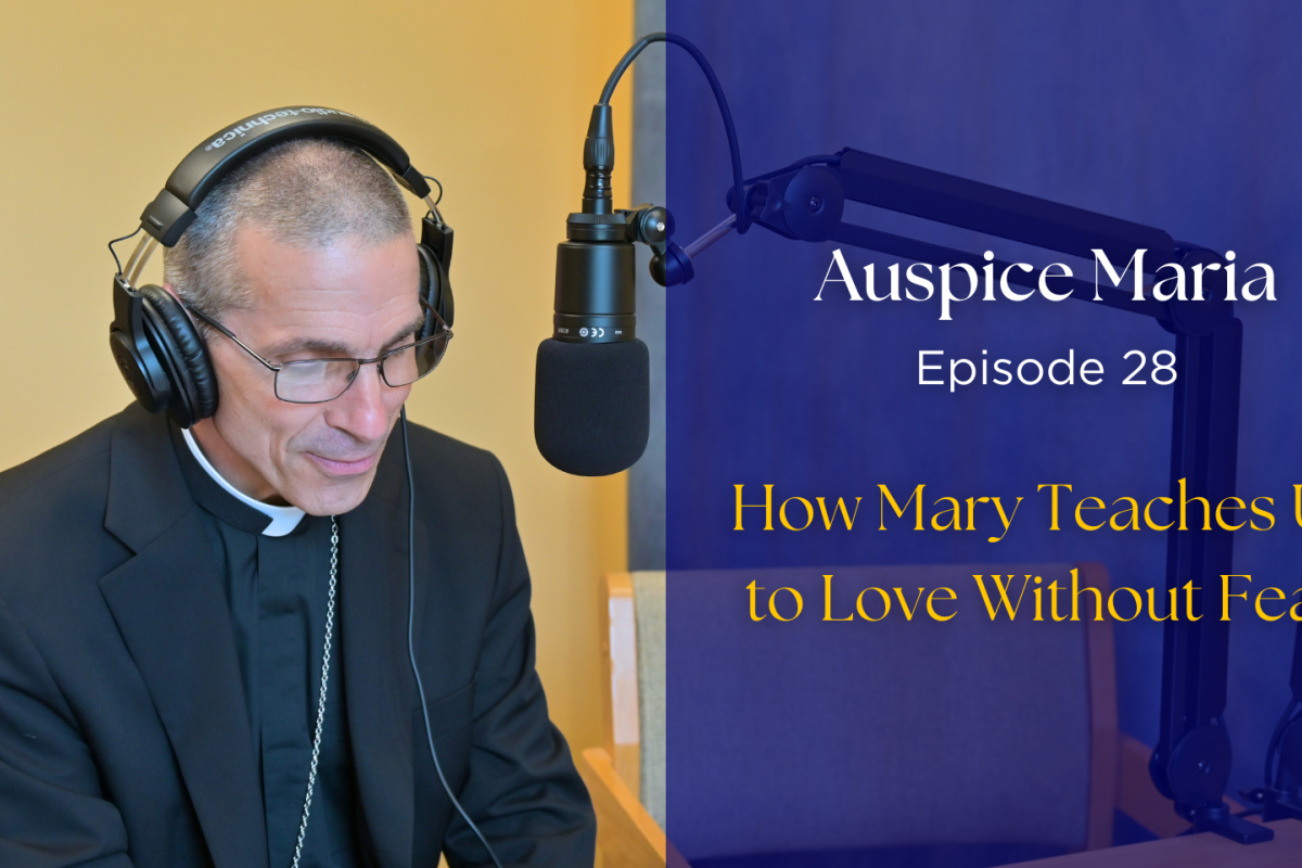 Auspice Maria Ep 28 - How Mary Teaches us to Love Without Fear