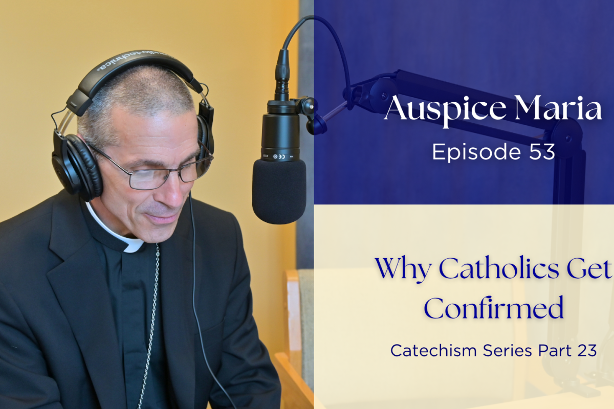 Why Catholics Get Confirmed (Catechism Series Part 23) - Auspice Maria Ep. 53
