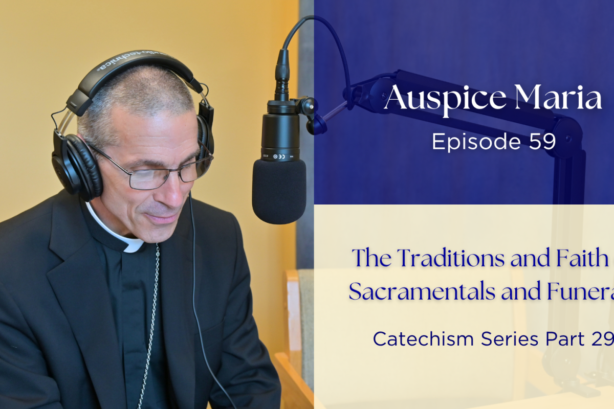 The Traditions and Faith of Sacramentals and Funerals (Catechism Series Part 29) - Auspice Maria Ep 59